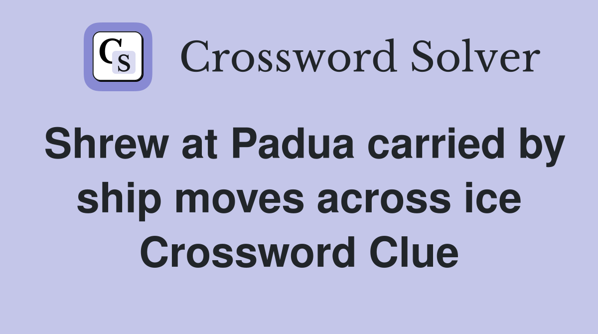 Shrew at Padua carried by ship moves across ice Crossword Clue